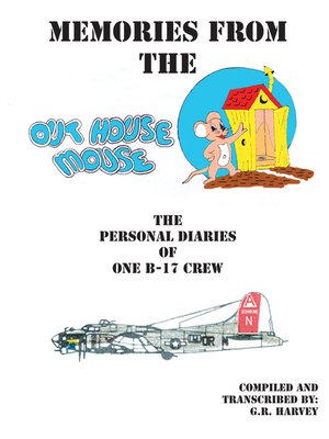 cover image of Memories from the Out House Mouse - The Personal Diaries of One B-17 Crew